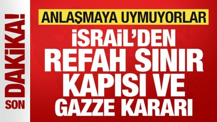 İsrail'den son dakika Refah Sınır Kapısı ve Gazze kararı! Anlaşmaya uymadılar