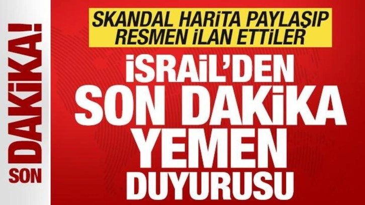 İsrail'den son dakika skandal Yemen duyurusu! Skandal harita paylaşıp ilan ettiler