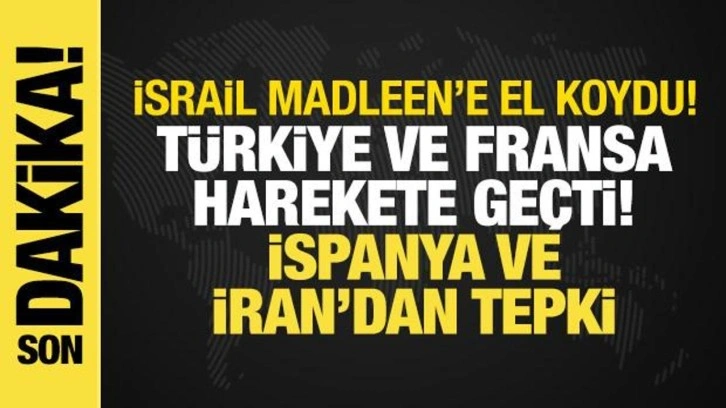 İsrail, Madleen'e el koydu!: Türkiye ve Fransa harekete geçti, İran'dan sert tepki