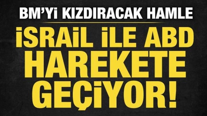 İsrail ve ABD harekete geçiyor! BM'yi kızdıracak hamle
