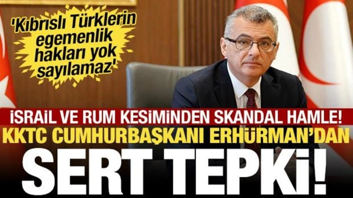İsrail ve Rum kesiminin skandal hamlesine KKTC Cumhurbaşkanı'ndan tepki!