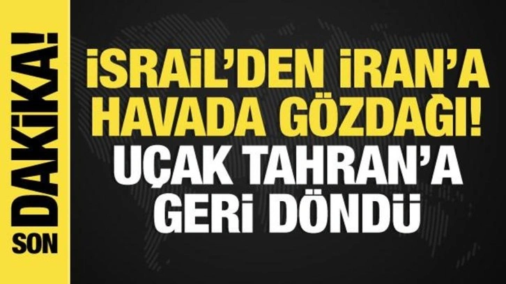 İsrail'den İran'a havada g&ouml;zdağı: U&ccedil;ak Tahran'a d&ouml;nmek zorunda kaldı