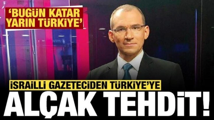 İsrailli gazeteciden Türkiye'ye alçak tehdit: Bugün Katar, yarın Türkiye