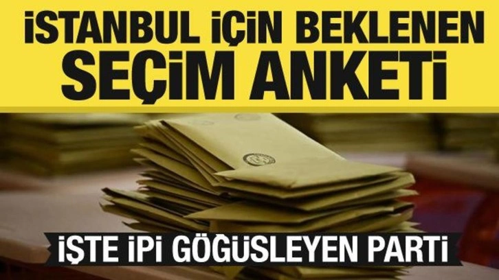İstanbul i&ccedil;in beklenen se&ccedil;im anket yapıldı! İşte ipi g&ouml;ğ&uuml;sleyen parti