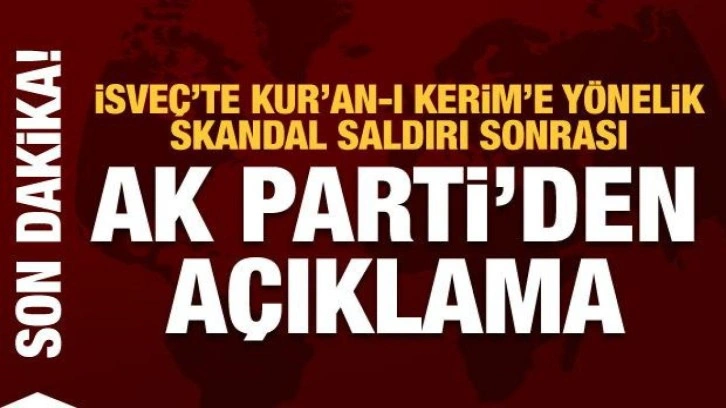 İsve&ccedil;'te Kur'an-ı Kerim'e y&ouml;nelik saldırı sonrası AK Parti'den a&ccedil;ıklama