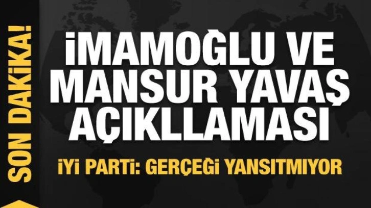 İYİ Parti'den İmamoğlu ve Mansur Yavaş a&ccedil;ıklaması: Ger&ccedil;eği yansıtmıyor