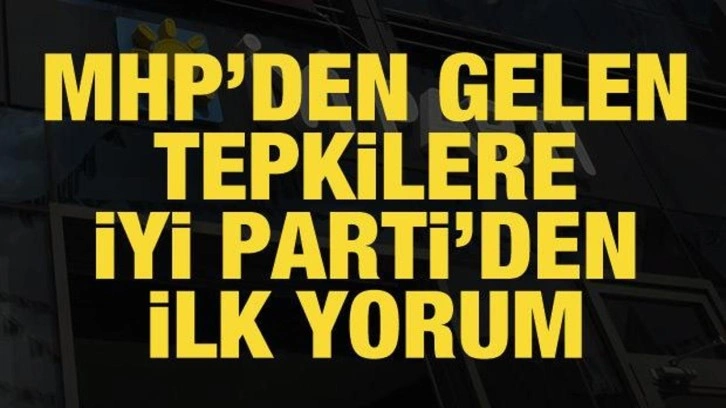 İYİ Parti'den MHP a&ccedil;ıklaması