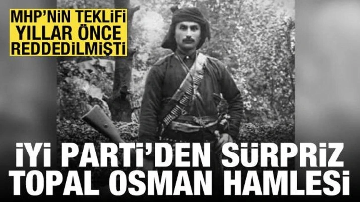 İYİ Parti'den, Topal Osman Ağa'nın iade-i itibarı i&ccedil;in kanun teklifi