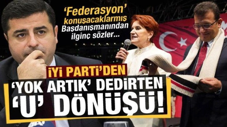İYİ Parti'den 'yok artık' dedirten 'U' d&ouml;n&uuml;ş&uuml;: HDP ile federasyon konuşacak