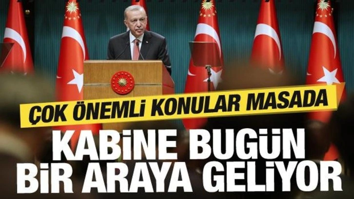 Kabine bug&uuml;n toplanıyor! Masada &ccedil;ok &ouml;nemli başlıklar var