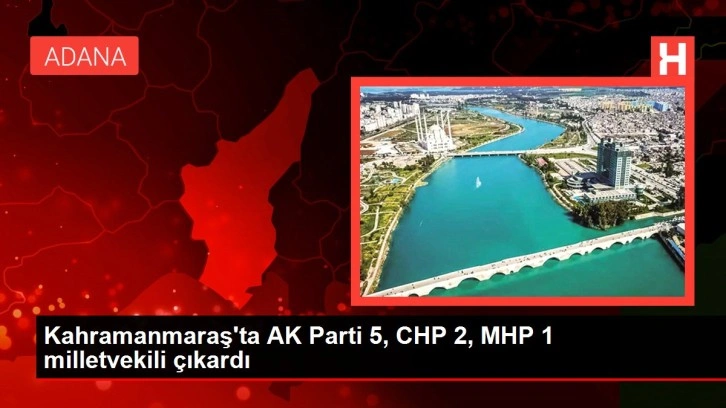 Kahramanmaraş'ta AK Parti 5, CHP 2, MHP 1 milletvekili &ccedil;ıkardı