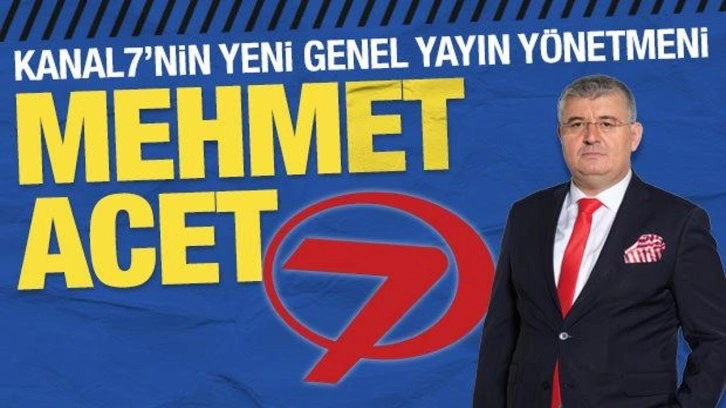 Kanal7’nin yeni Genel Yayın Yönetmeni Mehmet Acet