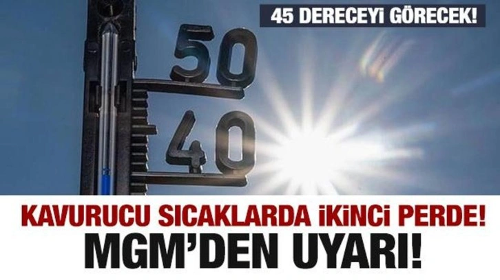Kavurucu sıcaklarda ikinci perde! Hava durumu uyarısı...45 dereceyi görecek