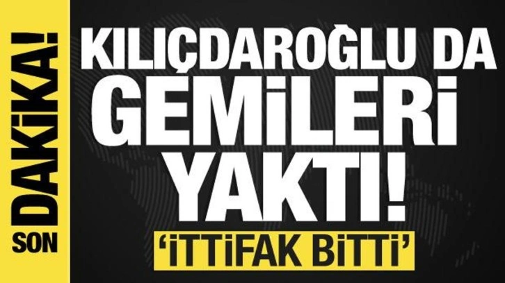 Kemal Kılı&ccedil;daroğlu da gemileri yaktı: İttifak artık bitti