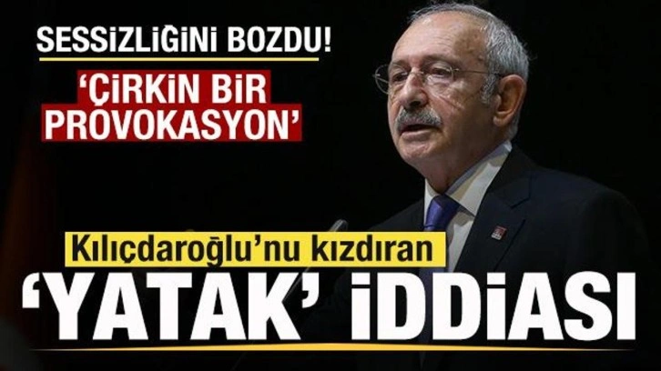 Kılıçdaroğlu sessizliğini bozdu! Çılgına çeviren 'yatak' iddiası! 'Çirkin bir provoka