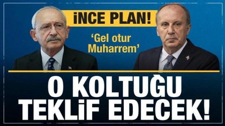 Kılı&ccedil;daroğlu'ndan 'İnce' plan! O koltuğu teklif edecek