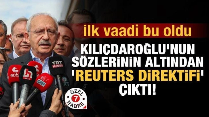 Kılı&ccedil;daroğlu'nun s&ouml;zlerinin altından 'Reuters direktifi' &ccedil;ıktı! İlk vaadi bu oldu