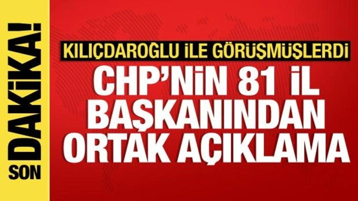 Kılı&ccedil;daroğlu'yla g&ouml;r&uuml;şen CHP'nin 81 il başkanından ortak a&ccedil;ıklama