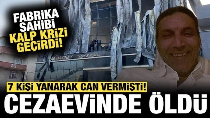 Kocaeli'de 7 işçinin öldüğü tesisin sahibiydi: Cezaevinde öldü!