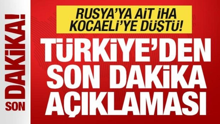 Kocaeli'ye Rus İHA'sı d&uuml;şt&uuml;! T&uuml;rkiye'den son dakika a&ccedil;ıklaması