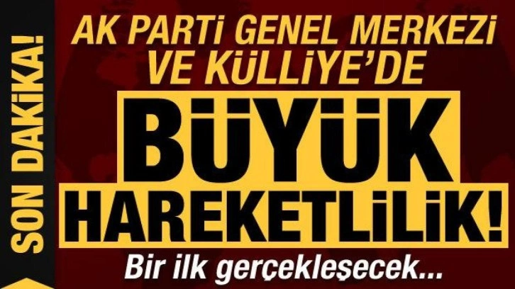 K&uuml;lliye ve AK Parti Genel Merkezi'nde b&uuml;y&uuml;k hareketlilik! Bir ilk ger&ccedil;ekleşecek...
