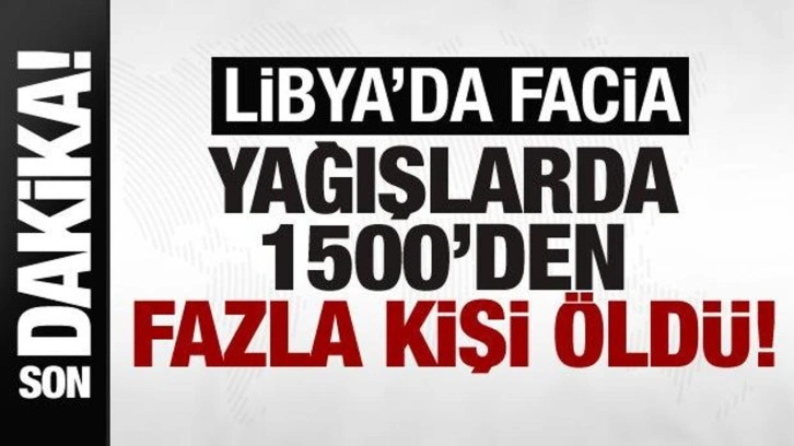 Libya'da facia: &ldquo;Yağışlarda 1500'den fazla kişi &ouml;ld&uuml;, 7 bin kişi kayıp&rdquo;