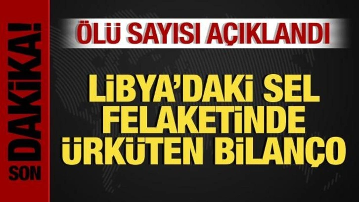 Libya'daki sel felaketinde &uuml;rk&uuml;ten bilan&ccedil;o: &Ouml;l&uuml; sayısı 11 bin 300'e y&uuml;kseldi