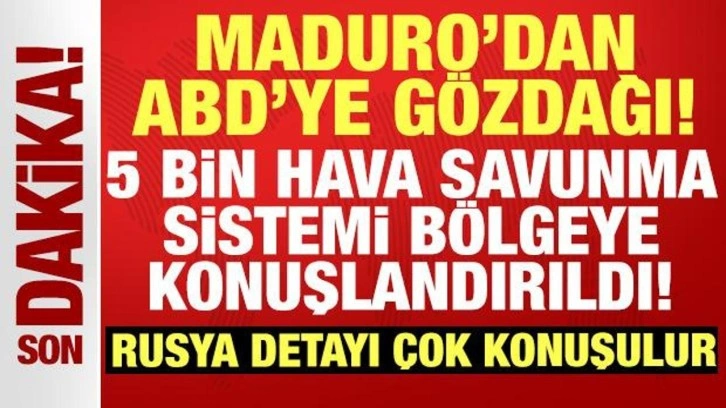 Maduro'dan ABD'ye gözdağı: 5 bin hava savunma sistemi bölgeye konuşlandırıldı!
