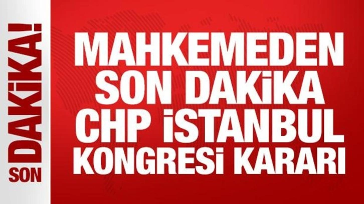 Mahkemeden CHP İstanbul Kongresi için durdurma kararı