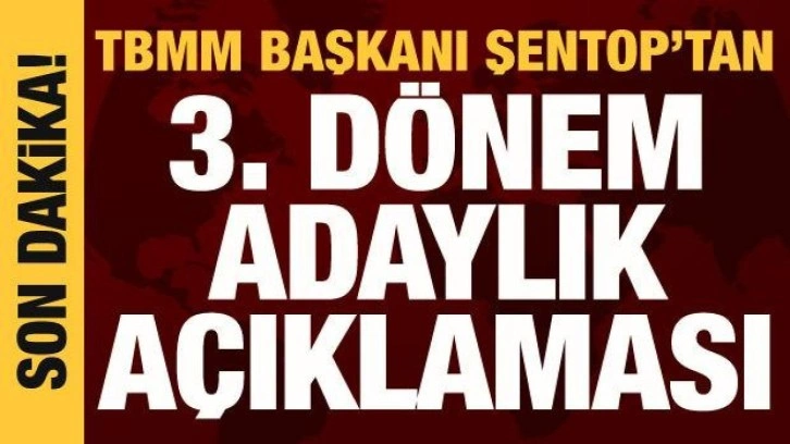 Meclis Başkanı Şentop'tan 3. d&ouml;nem adaylık a&ccedil;ıklaması