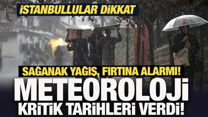 Meteoroloji kritik tarihleri verdi! Sağanak yağış, fırtına alarmı! İstanbullular dikkat
