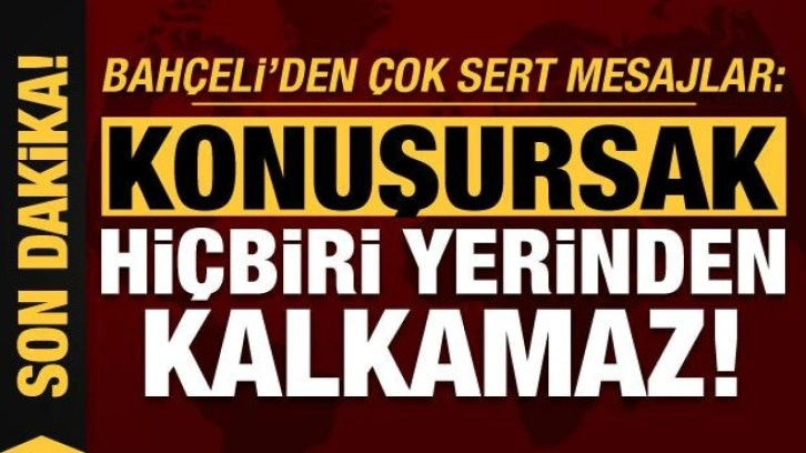 MHP lideri Bah&ccedil;eli: Konuşursak hi&ccedil;biri yerinden kalkamaz!