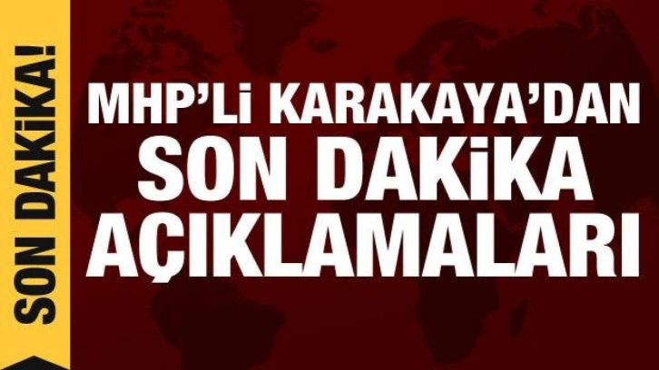 MHP'li Karakaya'dan Başkent Kulisi'nde &ouml;nemli a&ccedil;ıklamalar