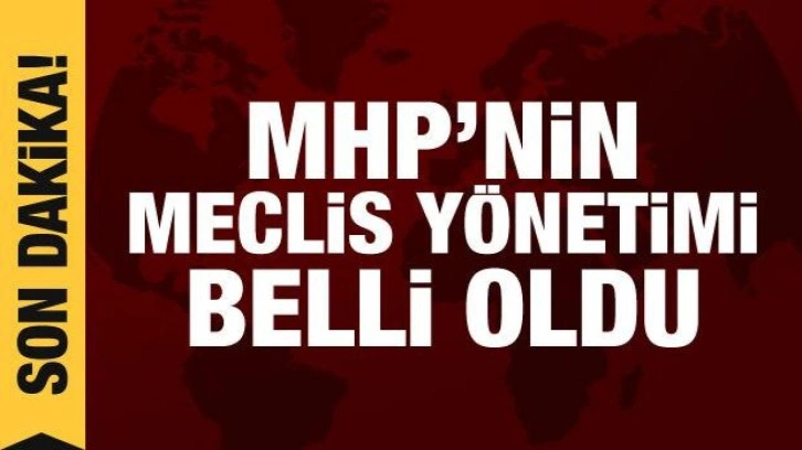 MHP'nin Meclis y&ouml;netimi belli oldu