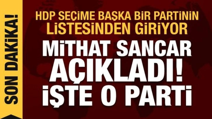 Mithat Sancar a&ccedil;ıkladı: HDP se&ccedil;ime Yeşil Sol Parti listesinden girecek