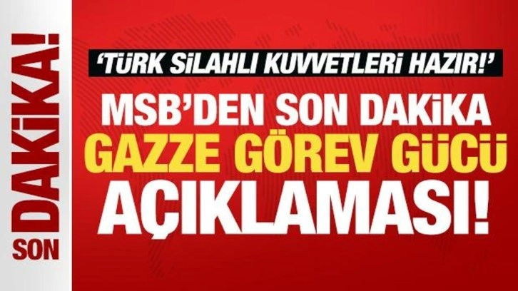 MSB'den son dakika Gazze Görev Gücü açıklaması: Türk Silahlı Kuvvetleri hazır!