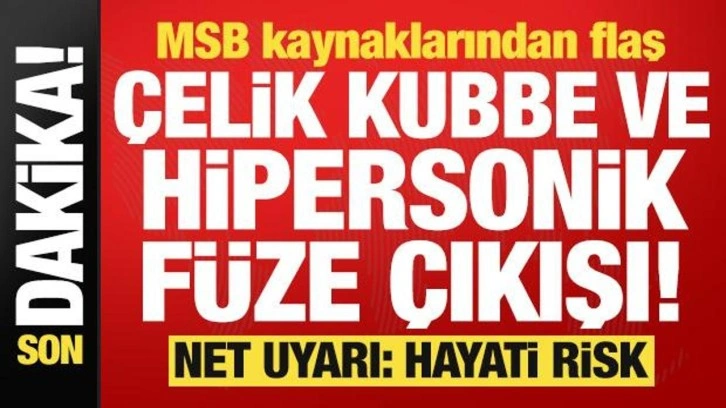 MSB kaynaklarından flaş Çelik Kubbe ve hipersonik füze çıkışı! Net uyarı: Hayati risk...