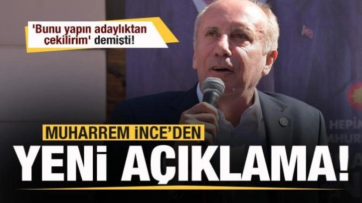 Muharrem İnce 'Bunu yapın adaylıktan &ccedil;ekilirim' demişti! Bir a&ccedil;ıklama daha yaptı