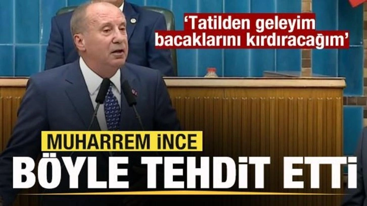 Muharrem İnce'den tehdit: Tatilden geleyim bacaklarını kırdıracağım