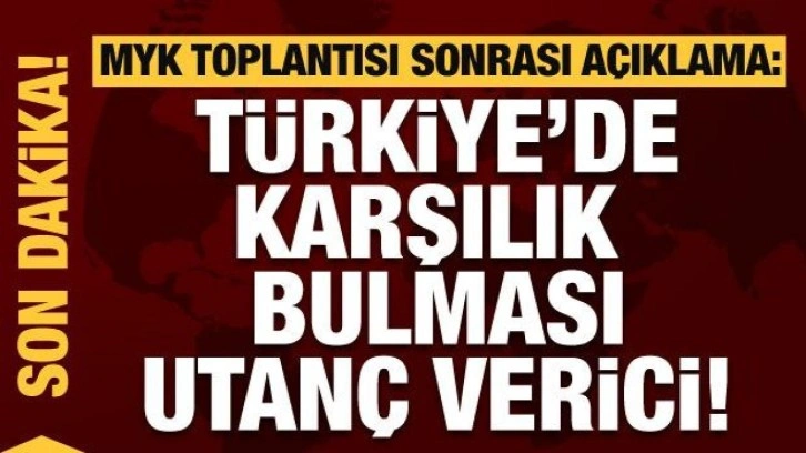 MYK Toplantısı sonrası a&ccedil;ıklama: T&uuml;rkiye'de karşılık bulması utan&ccedil; verici