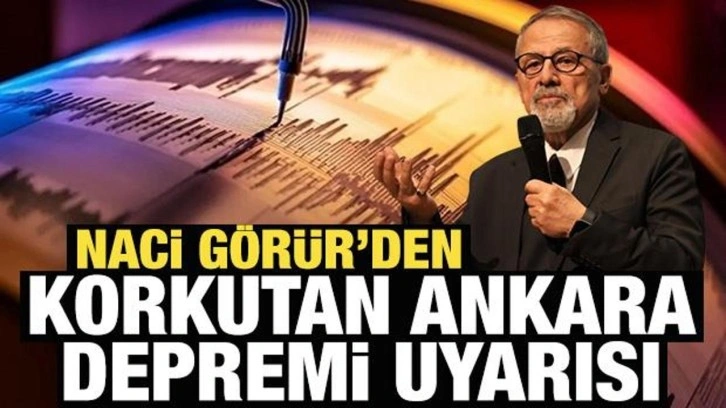 Naci Görür'den korkutan Ankara depremi uyarısı: 7’ye varan deprem üretebilir