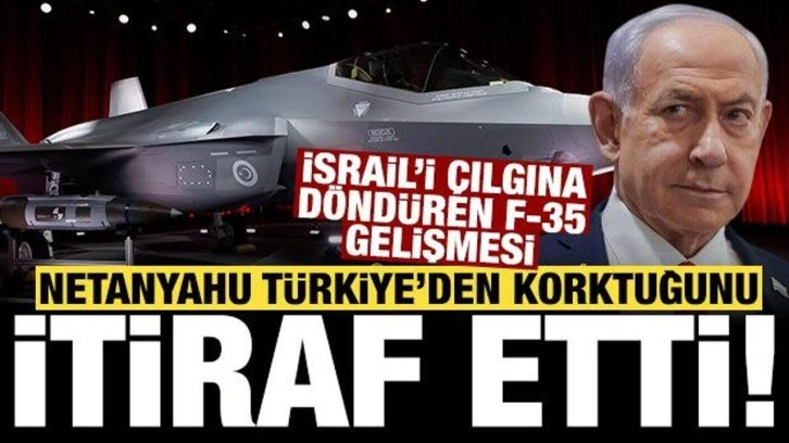 Netanyahu'yu çılgına döndüren F-35 gelişmesi: Türkiye'den korktuğunu itiraf etti!