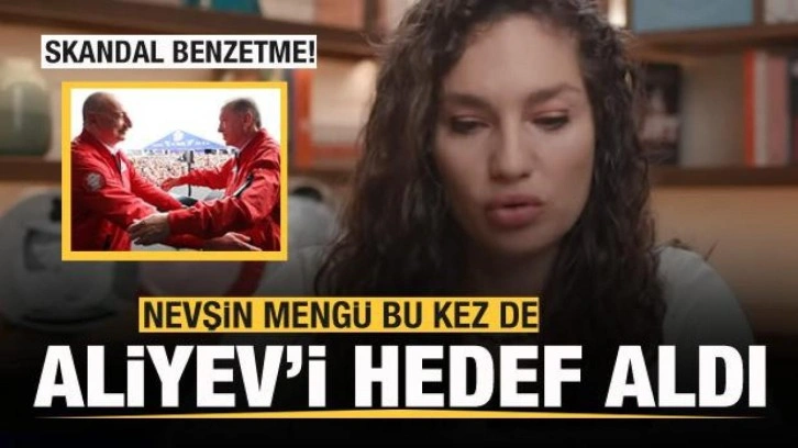 Nevşin Meng&uuml;, bu kez de Aliyev'i hedef aldı! Skandal benzetme