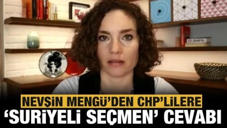 Nevşin Meng&uuml;'den CHP'lilere 'Suriyeli se&ccedil;men' cevabı!