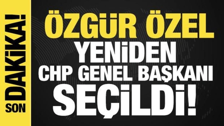 Özgür Özel yeniden CHP Genel Başkanı seçildi!