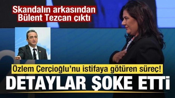 Özlem Çerçioğlu’nu istifaya götüren süreç! Skandalın arkasından Bülent Tezcan çıktı