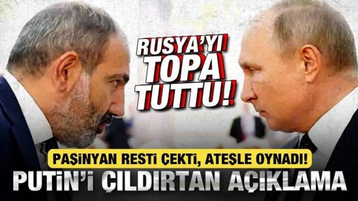 Paşinyan resti &ccedil;ekti, Rusya'yı topa tuttu! Putin'i &ccedil;ıldırtan a&ccedil;ıklama!