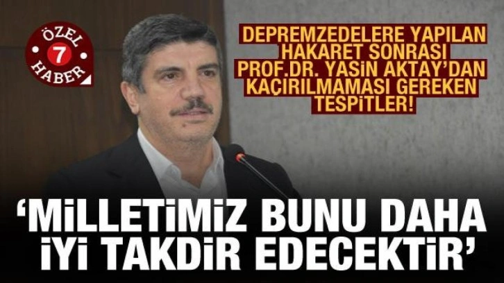 Prof. Dr. Yasin Aktay'dan depremzedelere yapılan hakaret sonrası &ouml;nemli tespitler!