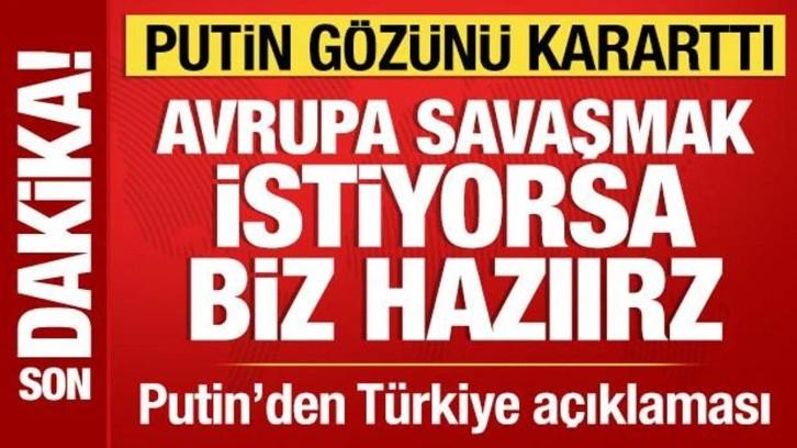 Putin'den hodri meydan: Avrupa savaşmak istiyorsa biz hazırız!