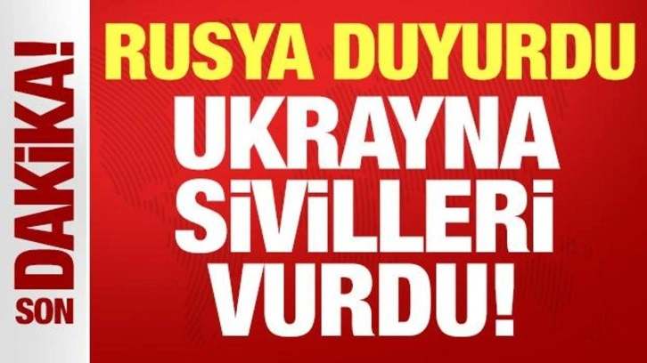 Rusya'dan son dakika açıklama! Ukrayna sivilleri vurdu!